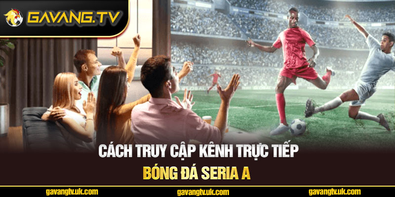 Cách truy cập kênh trực tiếp bóng đá Seria A