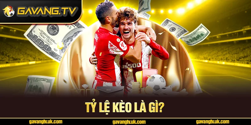 Tỷ lệ kèo là gì? – Cánh cửa bước vào thế giới cá cược chuyên nghiệp