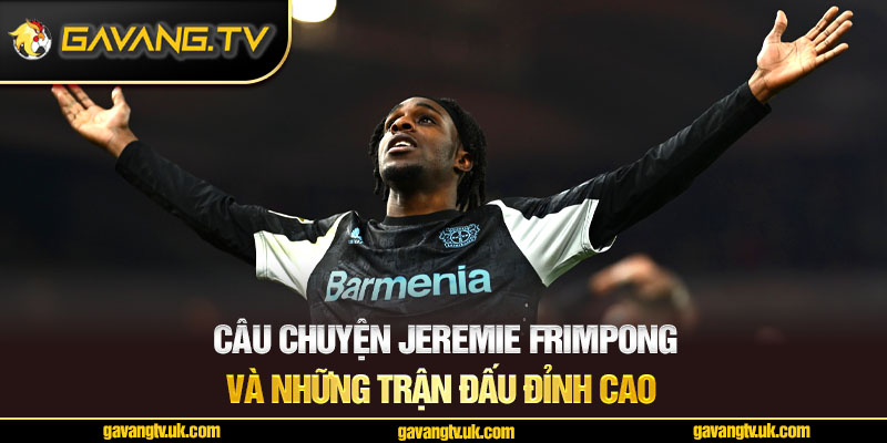 Câu chuyện Jeremie Frimpong và những trận đấu đỉnh cao