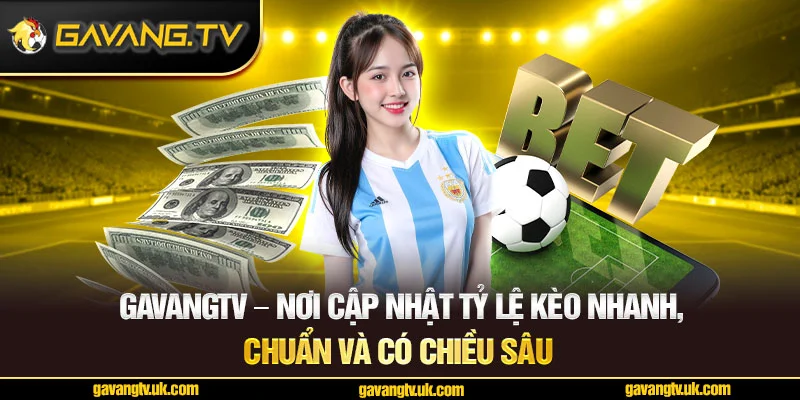 GavangTV – Nơi cập nhật tỷ lệ kèo nhanh, chuẩn và có chiều sâu