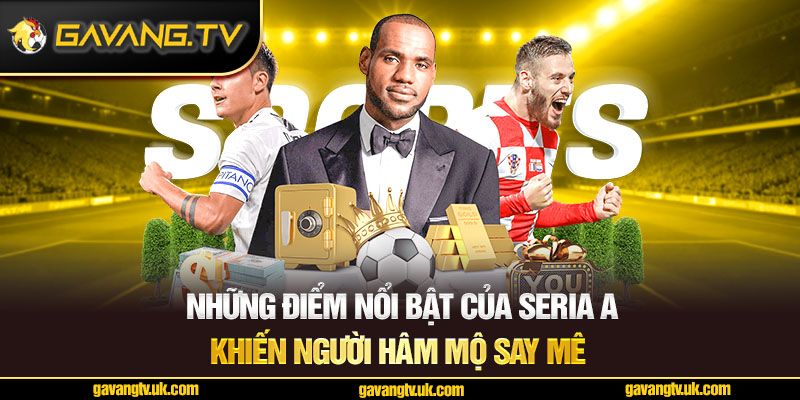 Những điểm nổi bật của Seria A khiến người hâm mộ say mê