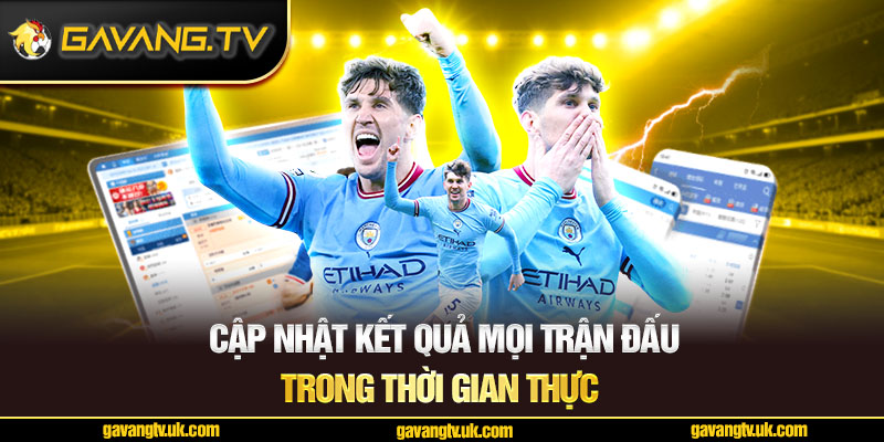 Cập nhật kết quả mọi trận đấu theo thời gian chính xác