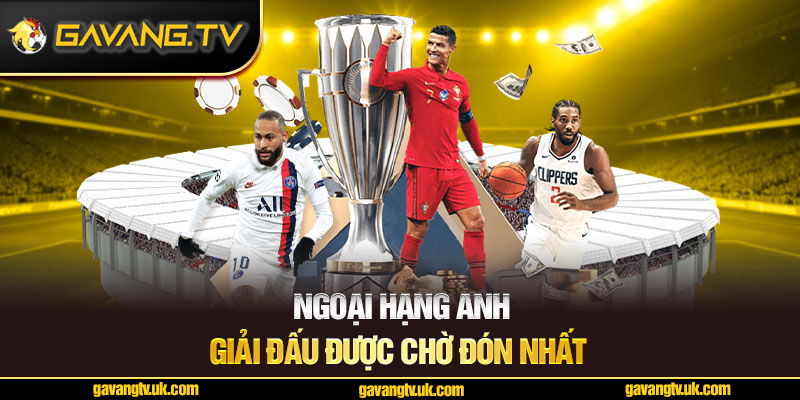 Ngoại hạng Anh – giải đấu được chờ đón nhất
