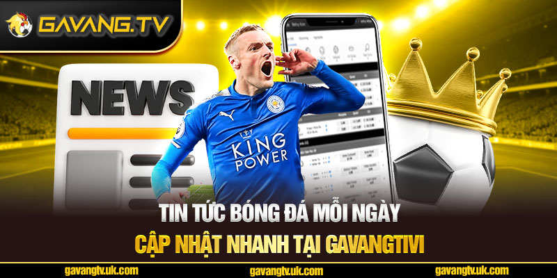 Tin tức bóng đá mỗi ngày cập nhật nhanh trên Gavangtv