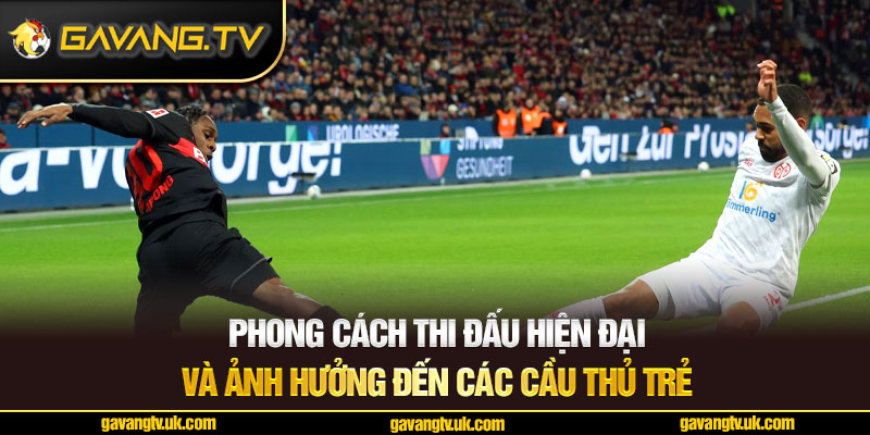 Phong cách thi đấu hiện đại và ảnh hưởng đến các cầu thủ trẻ