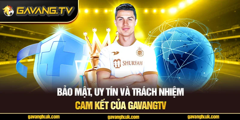 Bảo mật, uy tín và trách nhiệm là cam kết của Gavangtv